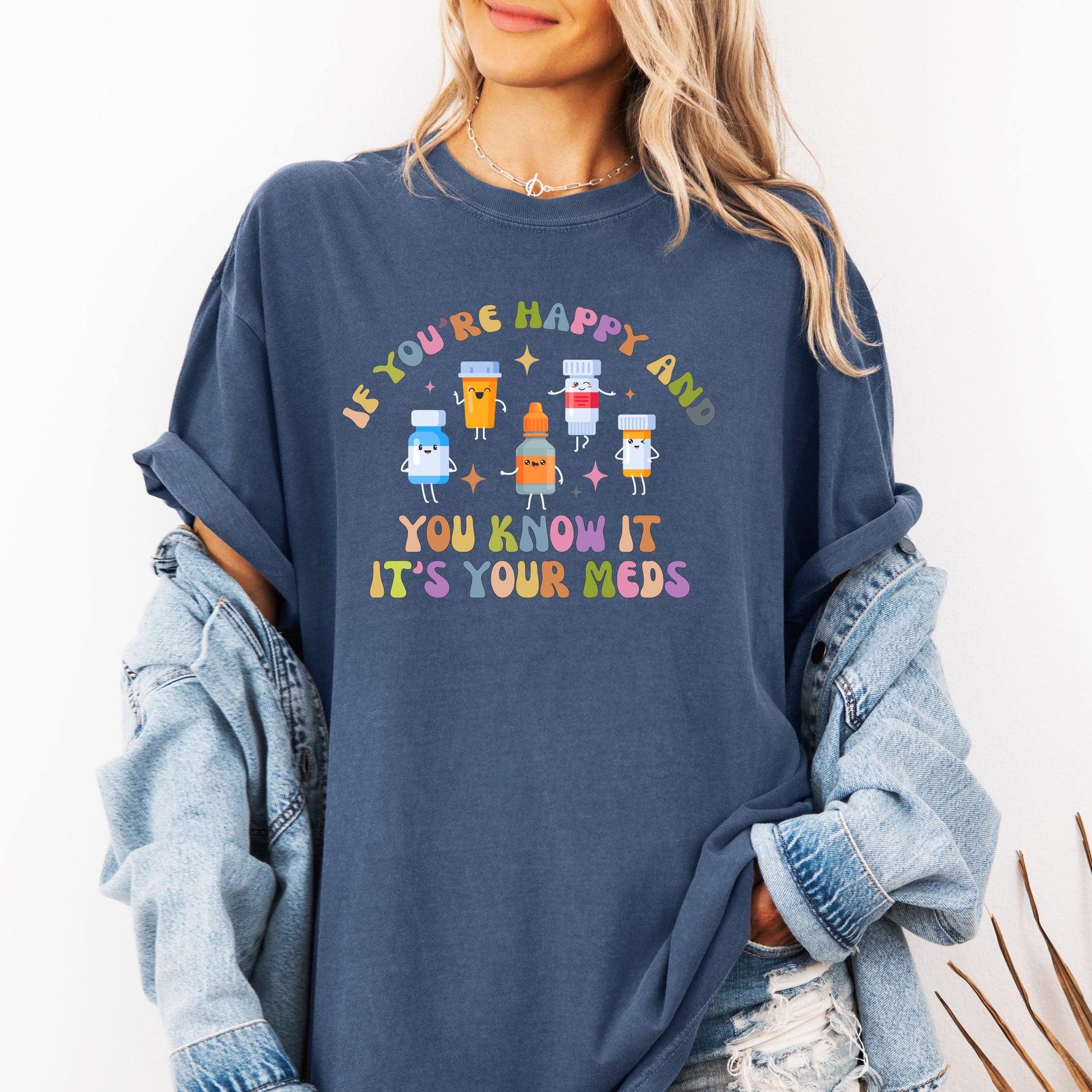 If You're Happy and You Know it, It's Your Meds Shirt, Nurse Shirt -  T-Shirt