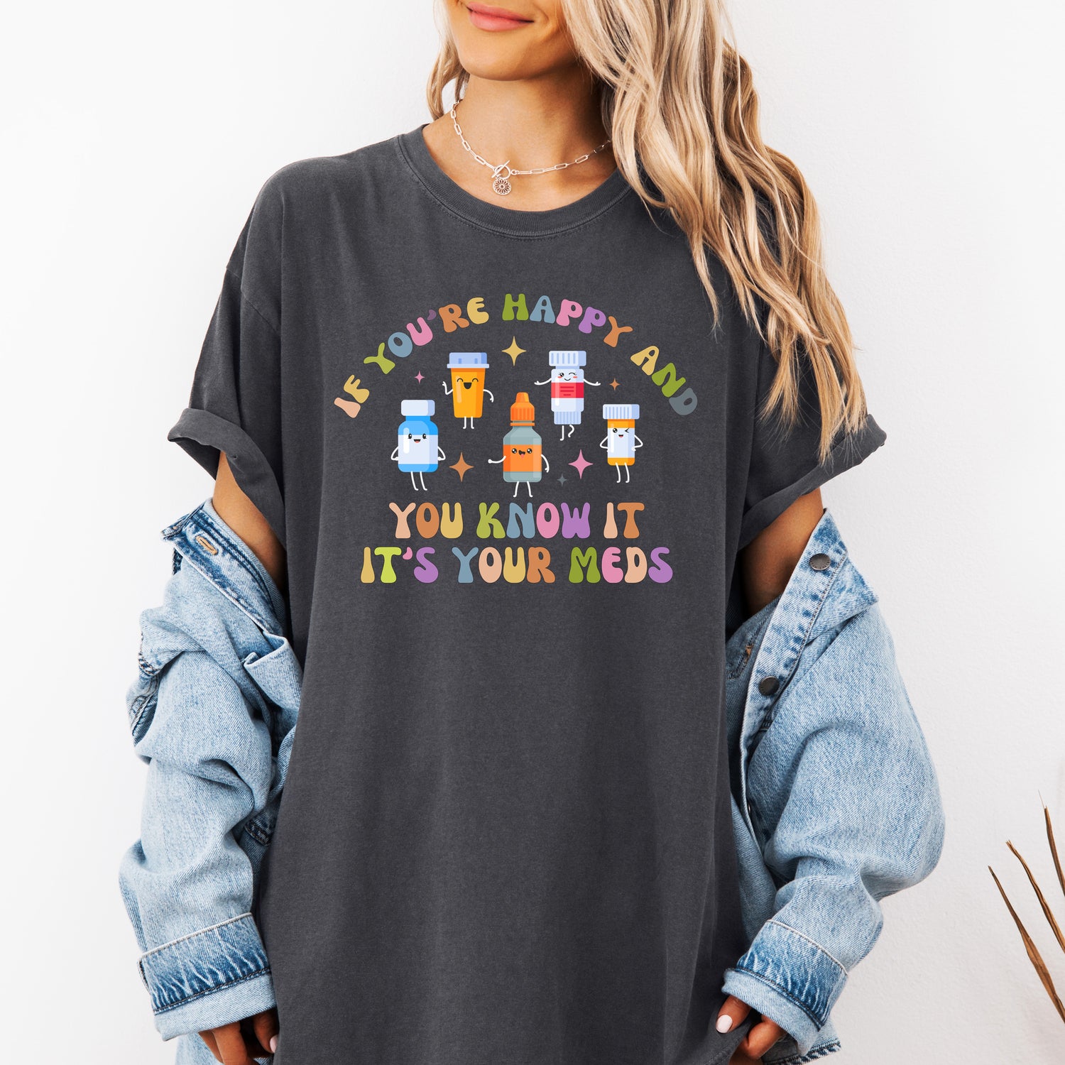 If You're Happy and You Know it, It's Your Meds Shirt, Nurse Shirt -  T-Shirt